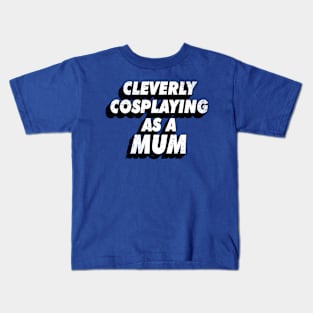 Cleverly Cosplaying as a Mum Kids T-Shirt